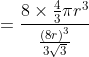 =\frac{8\times \frac{4}{3}\pi r^{3}}{\frac{\left ( 8r \right )^{3}}{3\sqrt{3}}}