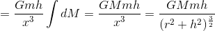 =\frac{Gmh}{x^{3}}\int dM=\frac{GMmh}{x^{3}}=\frac{GMmh}{(r^{2}+h^{2})^{\frac{3}{2}}}