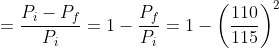=\frac{P_{i}-P_{f}}{P_{i}}= 1-\frac{P_{f}}{P_{i}}= 1-\left ( \frac{110}{115} \right )^{2}