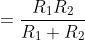=\frac{R_{1}R_{2}}{R_{1}+R_{2}}