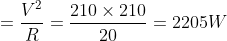 =\frac{V^{2}}{R}= \frac{210 \times 210}{20}= 2205 W