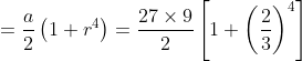 =\frac{a}{2}\left ( 1+r^{4} \right )= \frac{27\times 9}{2}\left [ 1+\left ( \frac{2}{3} \right )^{4} \right]