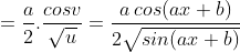 =\frac{a}{2}.\frac{cosv}{\sqrt{u}}=\frac{a\:cos(ax+b)}{2\sqrt{sin(ax+b)}}