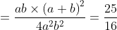 =\frac{ab\times \left ( a+b \right )^{2}}{4a^{2}b^{2}}= \frac{25}{16}