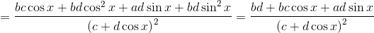 =\frac{bc\cos x+bd\cos ^{2}x+ad\sin x+bd\sin ^{2}x}{ \left( c+d\cos x \right) ^{2}}=\frac{bd+bc\cos x+ad\sin x}{ \left( c+d\cos x \right) ^{2}} \\ \\