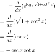 =\frac{d}{dx} (e^{ \log_e \sqrt {1+ \cot^2 x}}) \\\\ = \frac{d}{dx} ( \sqrt {1+ \cot ^2 x}) \\\\ = \frac{d}{dx} ( \csc x ) \\\\ =-\csc x \cot x