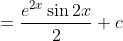 =\frac{e^{2x}\sin 2x}{2}+c