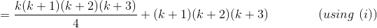 =\frac{k(k+1)(k+2)(k+3)}{4} + (k+1)(k+2)(k+3) \ \ \ \ \ \ \ \ \ \ \ \ (using \ (i))