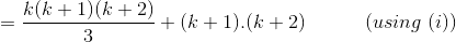 =\frac{k(k+1)(k+2)}{3}+(k+1).(k+2) \ \ \ \ \ \ \ \ \ (using \ (i))