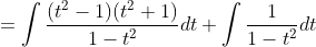 =\int \frac{(t^{2}-1)(t^{2}+1)}{1-t^{2}}dt+\int \frac{1}{1-t^{2}}dt