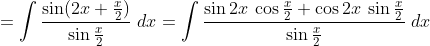 =\int \frac{\sin (2x+\frac{x}{2})}{\sin \frac{x}{2}}\; dx=\int \frac{\sin 2x\: \cos \frac{x}{2}+\cos 2x\: \sin \frac{x}{2}}{\sin \frac{x}{2}}\; dx