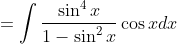 =\int \frac{\sin ^{4}x}{1-\sin ^{2}x}\cos xdx