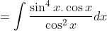 =\int \frac{\sin ^{4}x.\cos x}{\cos ^{2}x}dx