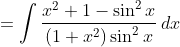 =\int \frac{x^{2}+1-\sin ^{2}x}{(1+x^{2})\sin ^{2}x} \: dx