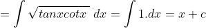 =\int \sqrt{tanxcotx\: }\ dx=\int 1.dx=x+c