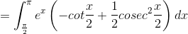 =\int_\frac{\pi}{2}^\pi e^x \left(-cot\frac{x}{2}+\frac{1}{2}cosec^2\frac{x}{2}\right )dx