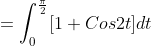 =\int_{0}^{\frac{\pi }{2}}[1+Cos{2}t]dt
