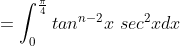 =\int_{0}^{\frac{\pi}{4}}tan^{n-2}x\ sec^{2}xdx