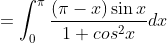 =\int_0^\pi \frac{(\pi -x)\sin x}{1 + cos^2 x}dx