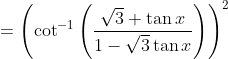 =\left ( \cot ^{-1}\left ( \frac{\sqrt{3}+\tan x}{1-\sqrt{3}\tan x} \right ) \right )^{2}