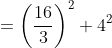 =\left ( \frac{16}{3} \right )^2 + 4^2