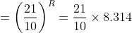 =\left ( \frac{21}{10} \right )^{R}=\frac{21}{10}\times8.314