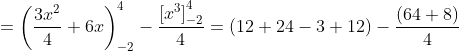 =\left ( \frac{3x^{2}}{4}+6x \right )^{4}_{-2}-\frac{\left [ x^{3} \right ]^{4}_{-2}}{4}= \left ( 12+24-3+12 \right )-\frac{\left ( 64+8 \right )}{4}