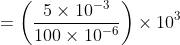 =\left ( \frac{5\times 10^{-3}}{100\times10^{-6}} \right )\times10^{3}