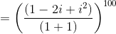 =\left (\frac{(1-2i+i^2)}{(1+1)} \right )^{100}