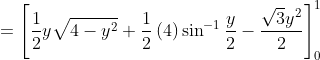 =\left [ \frac{1}{2}y\sqrt{4-y^{2}}+\frac{1}{2}\left ( 4 \right ) \sin^{-1}\frac{y}{2}-\frac{\sqrt{3}y^{2}}{2}\right ]_{0}^{1}