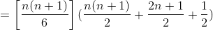 =\left [ \frac{n(n+1)}{6} \right ] (\frac{n(n+1)}{2}+\frac{2n+1}{2}+\frac{1}{2})