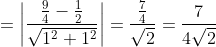 =\left | \frac{\frac{9}{4}-\frac{1}{2}}{\sqrt{1^{2}+1^{2}}} \right |=\frac{\frac{7}{4}}{\sqrt{2}}=\frac{7}{4\sqrt{2}}
