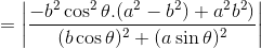 =\left | \frac{-b^2\cos^2\theta.(a^2-b^2)+a^2b^2)}{(b\cos\theta)^2+(a\sin\theta)^2} \right |