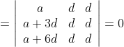 =\left|\begin{array}{ccc} a & d & d \\ a+3 d & d & d \\ a+6 d & d & d \end{array}\right| =0 \\