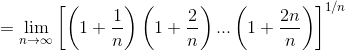 =\lim_{n\rightarrow \infty }\left [ \left ( 1+\frac{1}{n} \right )\left ( 1+\frac{2}{n} \right ) ...\left ( 1+\frac{2n}{n} \right )\right ]^{1/n}