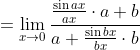 =\lim_{x\rightarrow 0} \frac{\frac{\sin ax}{ax} \cdot a+ b }{a + \frac{\sin bx}{bx}\cdot b }