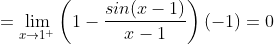 =\lim_{x\rightarrow 1^{+}} \left ( 1 - \frac{sin(x-1)}{x-1} \right )(-1) = 0