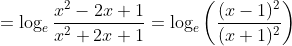 =\log_{e}\frac{x^{2}-2x+1}{x^{2}+2x+1}=\log_{e}\left ( \frac{(x-1)^{2}}{(x+1)^{2}} \right )