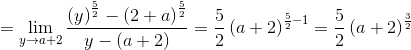 =\mathop{\lim }_{y \rightarrow a+2}\frac{ \left( y \right) ^{\frac{5}{2}}- \left( 2+a \right) ^{\frac{5}{2}}}{y- \left( a+2 \right) }=\frac{5}{2} \left( a+2 \right) ^{\frac{5}{2}-1}=\frac{5}{2} \left( a+2 \right) ^{\frac{3}{2}}