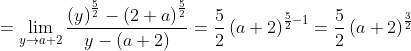 =\mathop{\lim }_{y \rightarrow a+2}\frac{ \left( y \right) ^{\frac{5}{2}}- \left( 2+a \right) ^{\frac{5}{2}}}{y- \left( a+2 \right) }=\frac{5}{2} \left( a+2 \right) ^{\frac{5}{2}-1}=\frac{5}{2} \left( a+2 \right) ^{\frac{3}{2}}