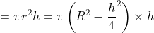 =\pi r^{2}h=\pi \left ( R^{2}-\frac{h}{4}^{2} \right )\times h