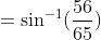 =\sin^{-1} (\frac{56}{65})