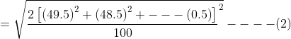 =\sqrt{\frac{2\left [ \left ( 49.5 \right )^{2}+\left ( 48.5 \right )^{2}+---\left ( 0.5 \right ) \right ]}{100}^{2}} ----(2)