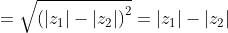 =\sqrt{\left (|z_1|-|z_2| \right )^2}= |z_1|-|z_2|