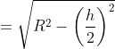 =\sqrt{R^{2}-\left ( \frac{h}{2} \right )^{2}}
