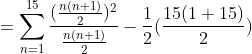 =\sum_{n=1}^{15}\frac{(\frac{n(n+1)}{2})^{2}}{\frac{n(n+1)}{2}}-\frac{1}{2}(\frac{15(1+15)}{2})