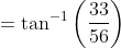 =\tan ^{-1}\left ( \frac{33}{56} \right )