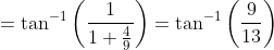=\tan^{-1}\left ( \frac{1}{1+\frac{4}{9}}\right )=\tan^{-1}\left ( \frac{9}{13} \right )