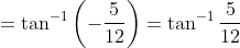 =\tan^{-1}\left( -\frac{5}{12}\right)=\tan^{-1}\frac{5}{12}