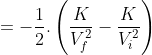 =-\frac{1}{2}.\left(\frac{K}{V_{f}^{2}}-\frac{K}{V_{i}^{2}} \right )